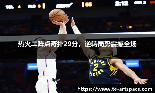 热火二阵点奇扑29分，逆转局势震撼全场