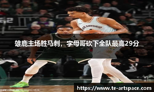 雄鹿主场胜马刺，字母哥砍下全队最高29分